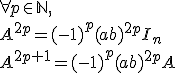 3$ \forall p\in \mathbb{N}, \\ A^{2p} = (-1)^p(ab)^{2p}I_n \\ A^{2p+1} = (-1)^p(ab)^{2p}A